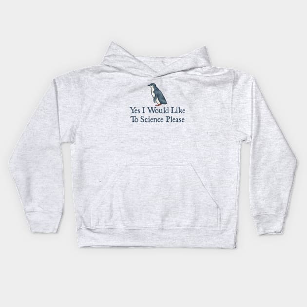 Yes I would like to science please,yes I would like to science please penguin Kids Hoodie by  hal mafhoum?